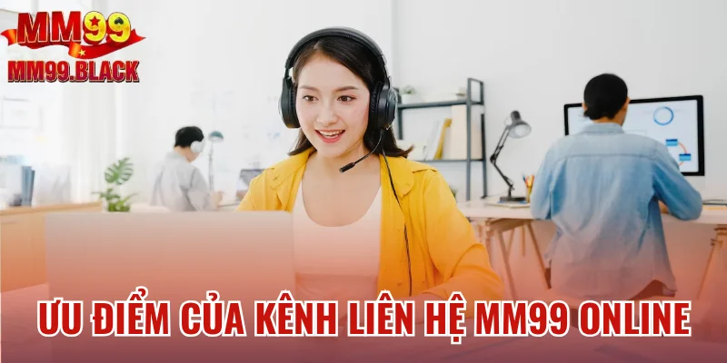 Ưu điểm của kênh liên hệ MM99 online